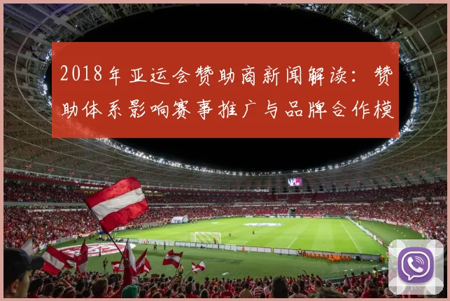 2018年亚运会赞助商新闻解读：赞助体系影响赛事推广与品牌合作模式