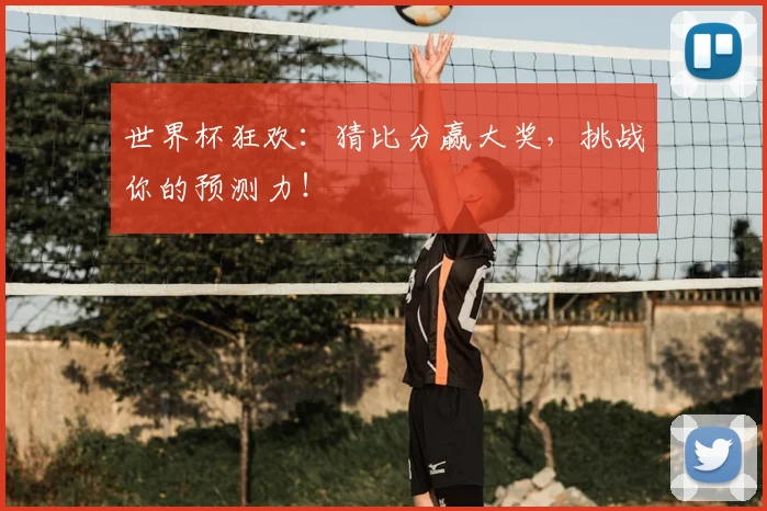 世界杯狂欢：猜比分赢大奖，挑战你的预测力！